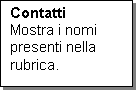 Casella di testo: Contatti
Mostra i nomi presenti nella rubrica.
