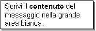 Casella di testo: Scrivi il contenuto del messaggio nella grande area bianca.