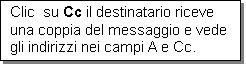 Casella di testo: Clic  su Cc il destinatario riceve una coppia del messaggio e vede gli indirizzi nei campi A e Cc.