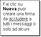 Casella di testo: Fai clic su Nuova puoi creare una firma da accludere a tutti i messaggi o solo ad alcuni.