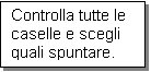 Casella di testo: Controlla tutte le caselle e scegli quali spuntare.