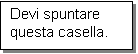 Casella di testo: Devi spuntare questa casella.