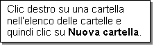 Casella di testo: Clic destro su una cartella nellelenco delle cartelle e quindi clic su Nuova cartella.