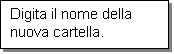 Casella di testo: Digita il nome della nuova cartella.